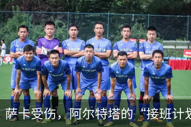 萨卡受伤，阿尔特塔的“接班计划”是什么？